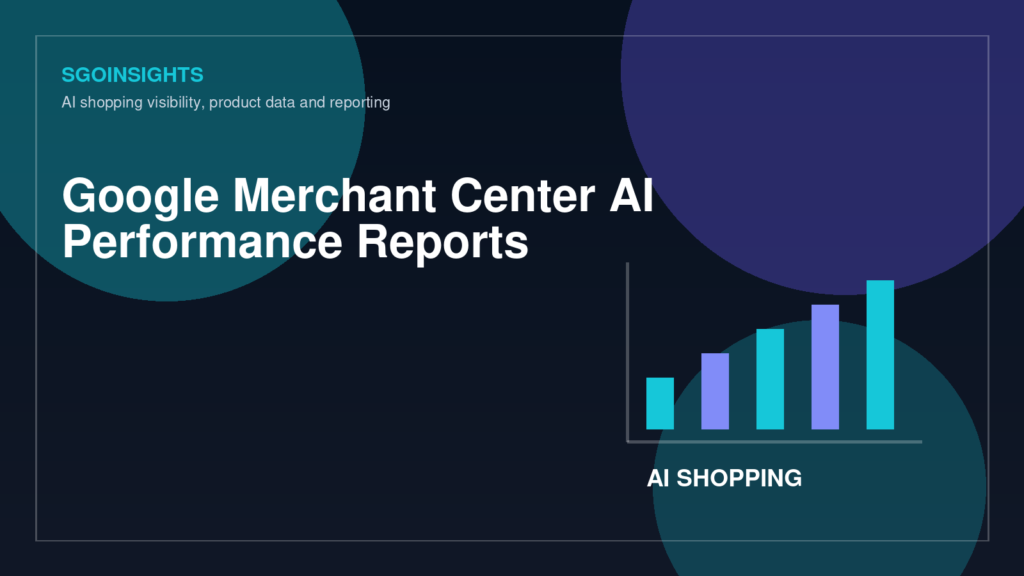 Google Merchant Center AI performance reports for AI shopping visibility